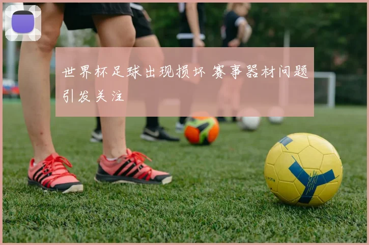 世界杯足球出现损坏 赛事器材问题引发关注