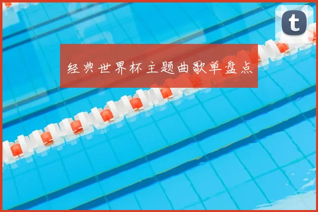 经典世界杯主题曲歌单盘点