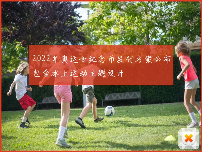 2022年奥运会纪念币发行方案公布包含冰上运动主题设计