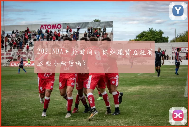 2021NBA开始时间,你知道背后还有这些小秘密吗?