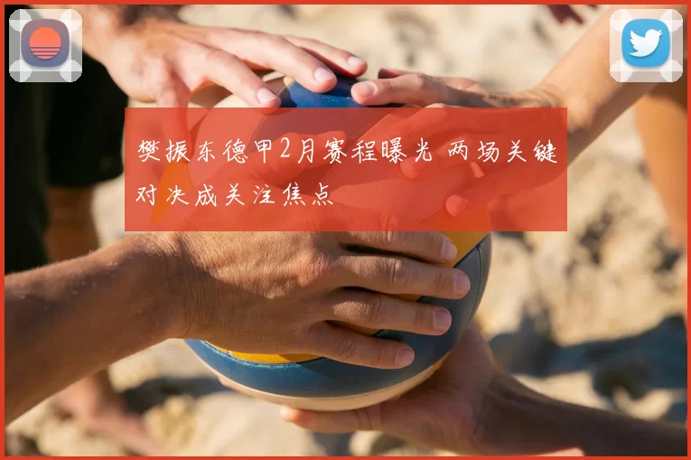 樊振东德甲2月赛程曝光 两场关键对决成关注焦点