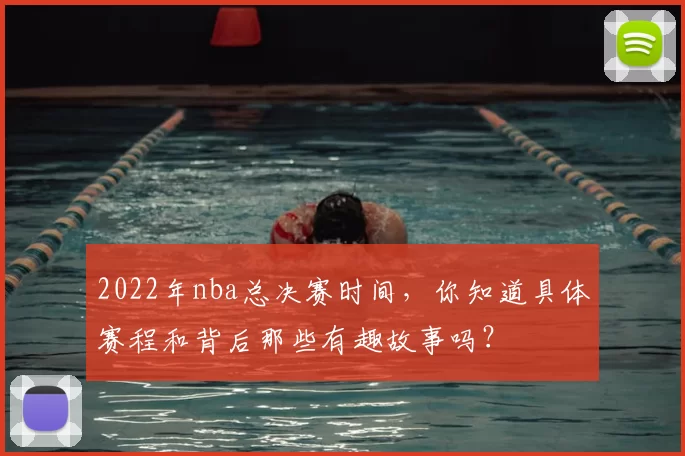 2022年nba总决赛时间，你知道具体赛程和背后那些有趣故事吗？