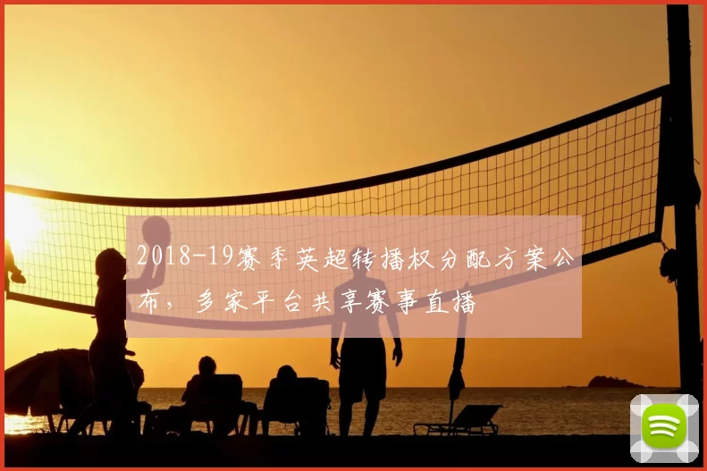 2018-19赛季英超转播权分配方案公布,多家平台共享赛事直播