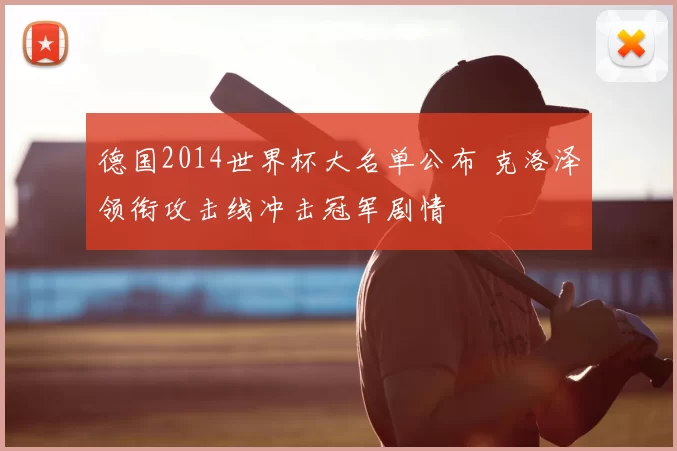 德国2014世界杯大名单公布 克洛泽领衔攻击线冲击冠军剧情