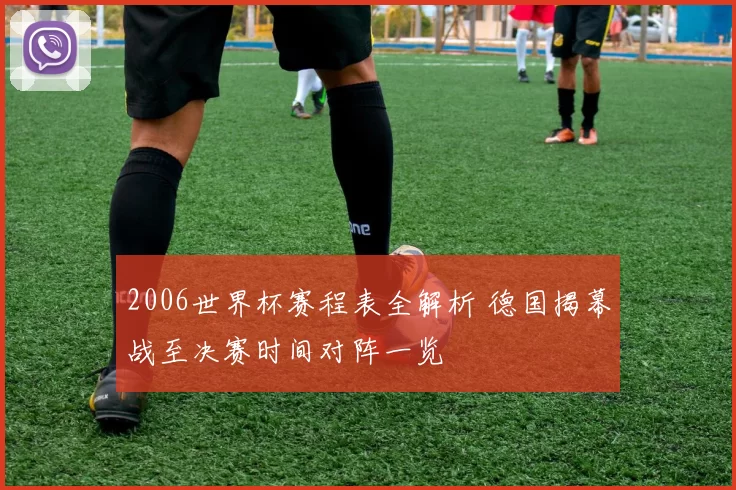 2006世界杯赛程表全解析 德国揭幕战至决赛时间对阵一览